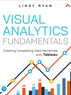 Visual Analytics Fundamentals 1stEdition Creating Compelling Data Narratives with Tableau