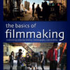 The Basics of Filmmaking 1st Edition Screenwriting, Producing, Directing, Cinematography, Audio, & Editing