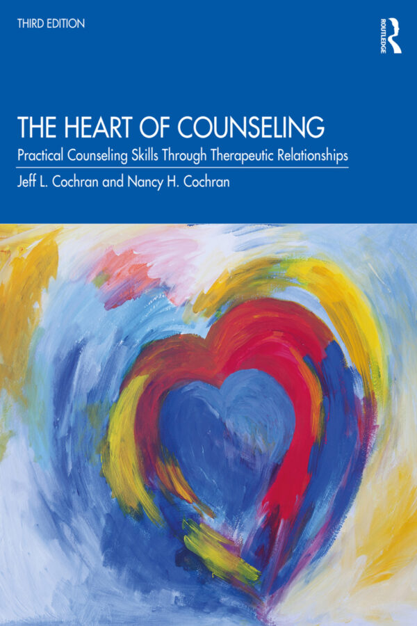 The Heart Of Counseling 3Rd Edition Practical Counseling Skills Through Therapeutic Relationships