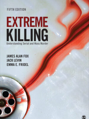 Extreme Killing 5th Edition Understanding Serial and Mass Murder