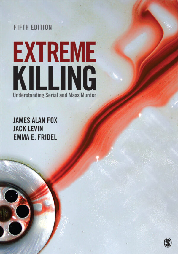 Extreme Killing 5Th Edition Understanding Serial And Mass Murder