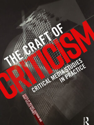The Craft of Criticism 1st Edition Critical Media Studies in Practice