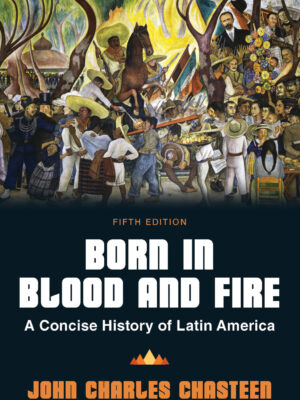 Born in Blood and Fire: A Concise History of Latin America 5th Edition