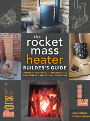 The Rocket Mass Heater Builder's Guide Complete Step-by-Step Construction, Maintenance and Troubleshooting