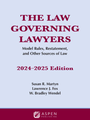 The Law Governing Lawyers Model Rules, Restatement, and Other Sources of Law 2024-2025