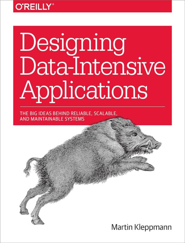 Designing Data-Intensive Applications: The Big Ideas Behind Reliable, Scalable, And Maintainable Systems 1St Edition
