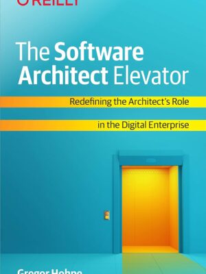The Software Architect Elevator: Redefining the Architect's Role in the Digital Enterprise 1st Edition