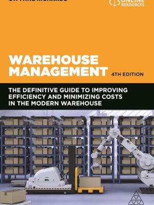 Warehouse Management: The Definitive Guide to Improving Efficiency and Minimizing Costs in the Modern Warehouse 4th Edition