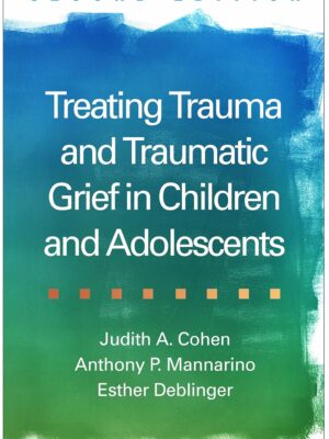 Treating Trauma and Traumatic Grief in Children and Adolescents 2nd Edition