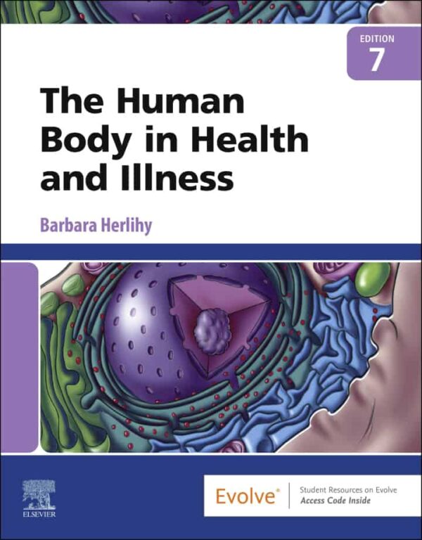 The Human Body In Health And Illness: A Comprehensive Guide To Anatomy, Physiology, And Disease