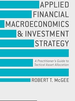 Applied Financial Macroeconomics and Investment Strategy: A Practitioners Guide to Tactical Asset Allocation