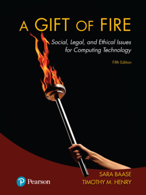 A Gift of Fire 5th Edition Social, Legal, and Ethical Issues for Computing Technology