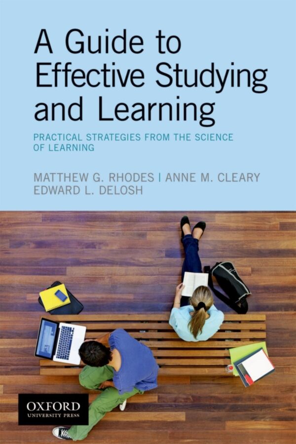 A Guide To Effective Studying And Learning 1St Edition Practical Strategies From The Science Of Learning