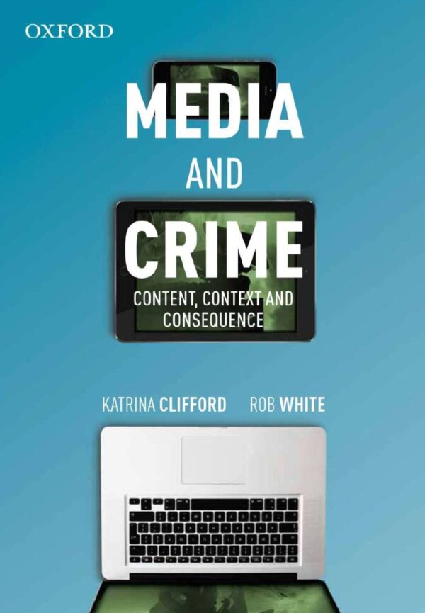 Media And Crime - Content, Context And Consequence 1St Edition
