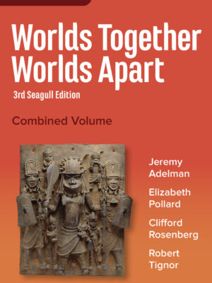 Worlds Together, Worlds Apart: A History of the World from the Beginnings of Humankind to the Present (Seagull Edition) (Combined Volume) 3rdEdition
