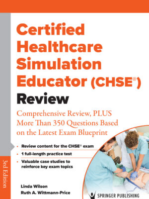 Certified Healthcare Simulation Educator (CHSE ) Review 3rd Edition Comprehensive Review, PLUS More Than 350 Questions Based on the Latest Exam Blueprint