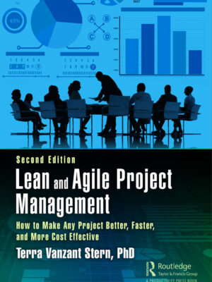 Lean and Agile Project Management 2ndEdition How to Make Any Project Better, Faster, and More Cost Effective, Second Edition