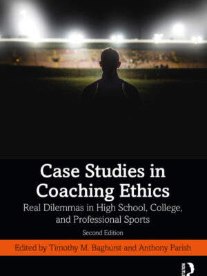 Case Studies in Coaching Ethics 2nd Edition Real Dilemmas in High School, College, and Professional Sports