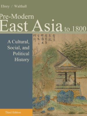 Pre-Modern East Asia: A Cultural, Social, and Political History, Volume I: To 1800 3rdEdition