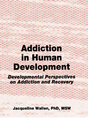 Addiction in Human Development 1stEdition Developmental Perspectives on Addiction and Recovery