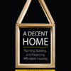 A Decent Home 1stEdition Planning, Building, and Preserving Affordable Housing