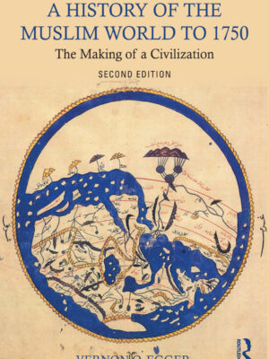A History of the Muslim World to 1750 2ndEdition The Making of a Civilization