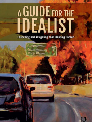 A Guide for the Idealist 1stEdition Launching and Navigating Your Planning Career
