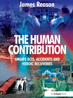 The Human Contribution 1st Edition Unsafe Acts, Accidents and Heroic Recoveries