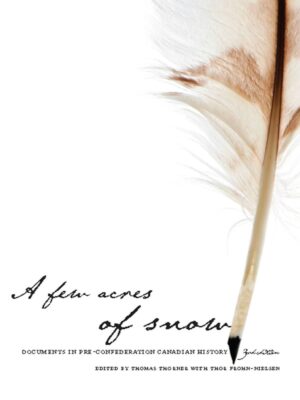 A Few Acres of Snow 3rdEdition Documents in Pre-Confederation Canadian History