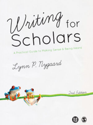 Writing for Scholars 2nd Edition A Practical Guide to Making Sense & Being Heard