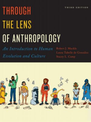 Through the Lens of Anthropology 3rd Edition An Introduction to Human Evolution and Culture