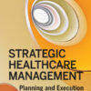 Strategic Healthcare Management: Planning and Execution 2nd Edition