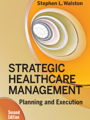 Strategic Healthcare Management: Planning and Execution 2nd Edition