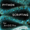 Python Scripting for ArcGIS Pro 2ndEdition