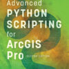Advanced Python Scripting for ArcGIS Pro 2ndEdition