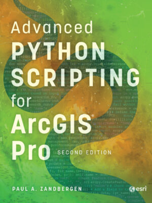 Advanced Python Scripting for ArcGIS Pro 2ndEdition