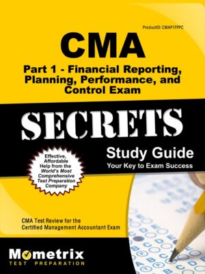 CMA Part 1 - Financial Reporting, Planning, Performance, and Control Exam Secrets Study Guide 1st Edition