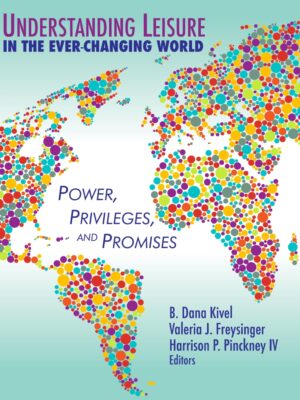 Understanding Leisure in the Ever-Changing World: Power, Privileges, and Promises 1st Edition