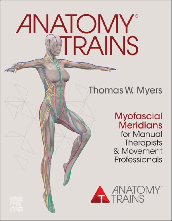 Anatomy Trains: Myofascial Meridians For Manual Therapists And Movement Professionals 4Th Edition