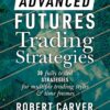 Advanced Futures Trading Strategies: 30 fully tested strategies for multiple trading styles and time frames