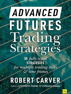Advanced Futures Trading Strategies: 30 fully tested strategies for multiple trading styles and time frames