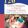 120 Content Strategies for English Language Learners: Teaching for Academic Success in Secondary School, 2nd edition